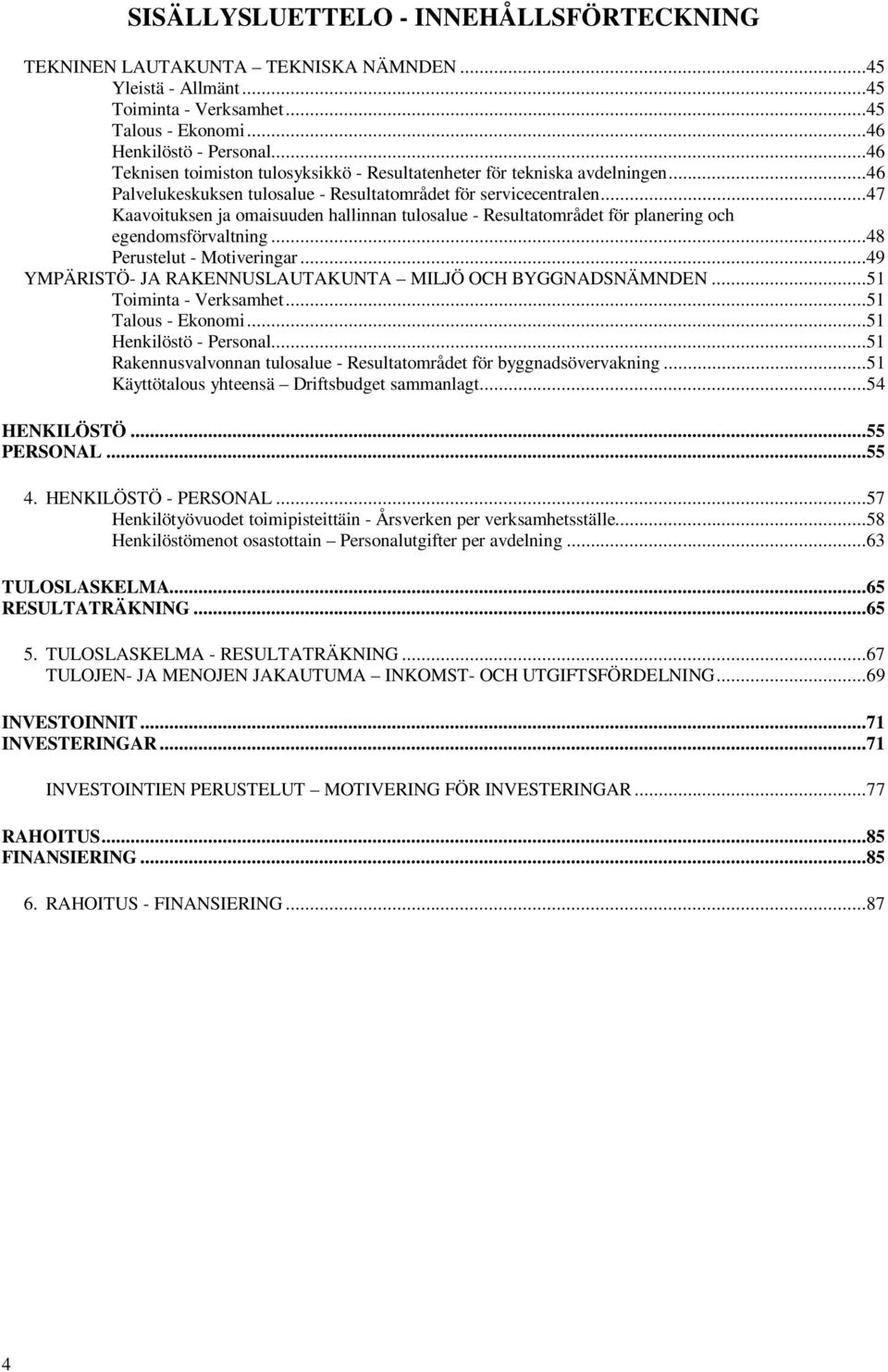 ..47 Kaavoituksen ja omaisuuden hallinnan tulosalue - Resultatområdet för planering och egendomsförvaltning...48 Perustelut - Motiveringar.