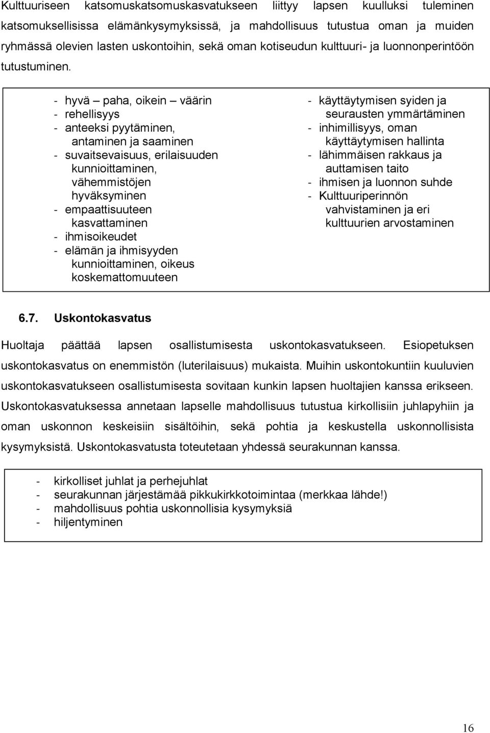 - hyvä paha, oikein väärin - rehellisyys - anteeksi pyytäminen, antaminen ja saaminen - suvaitsevaisuus, erilaisuuden kunnioittaminen, vähemmistöjen hyväksyminen - empaattisuuteen kasvattaminen -