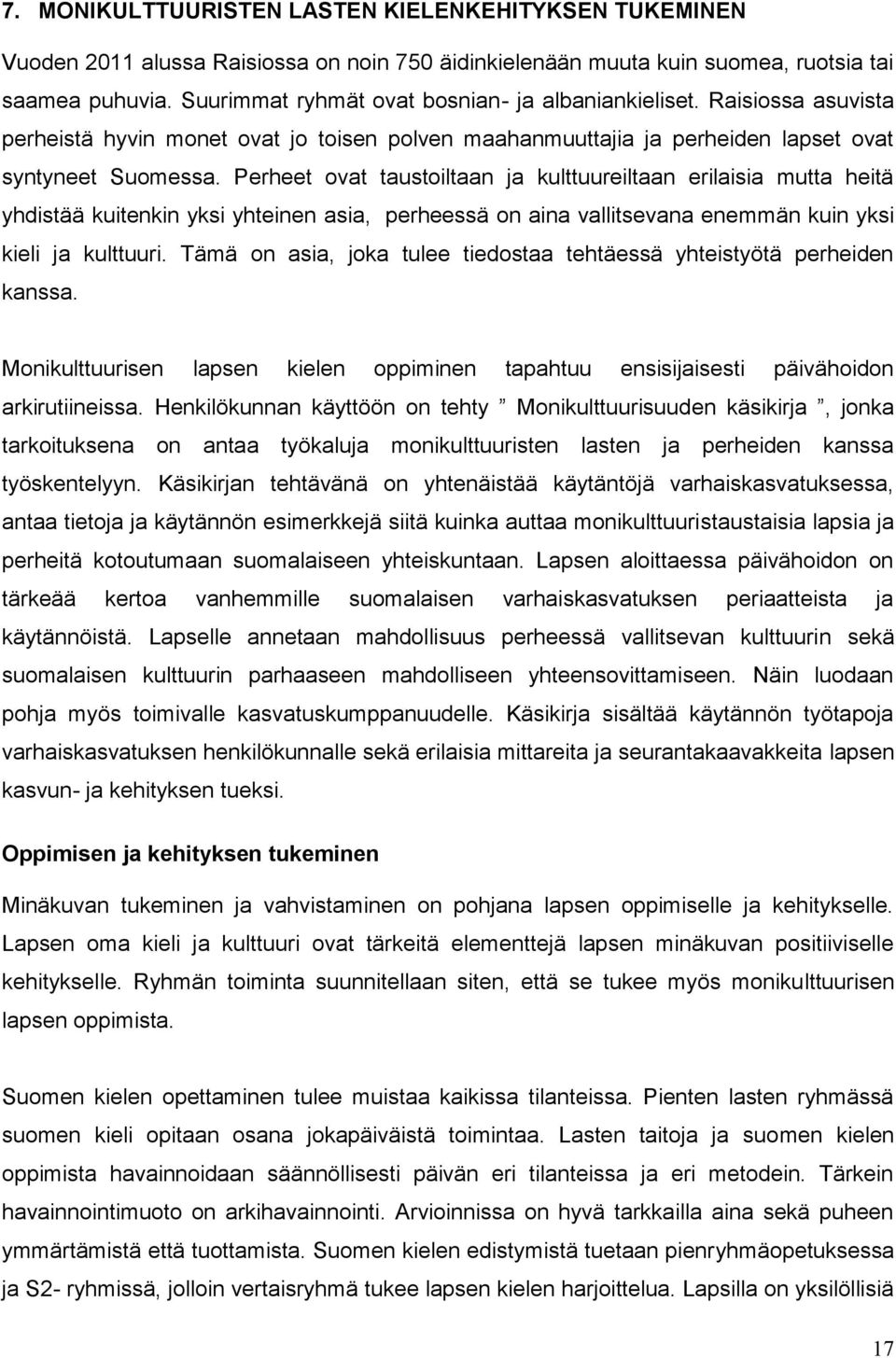 Perheet ovat taustoiltaan ja kulttuureiltaan erilaisia mutta heitä yhdistää kuitenkin yksi yhteinen asia, perheessä on aina vallitsevana enemmän kuin yksi kieli ja kulttuuri.