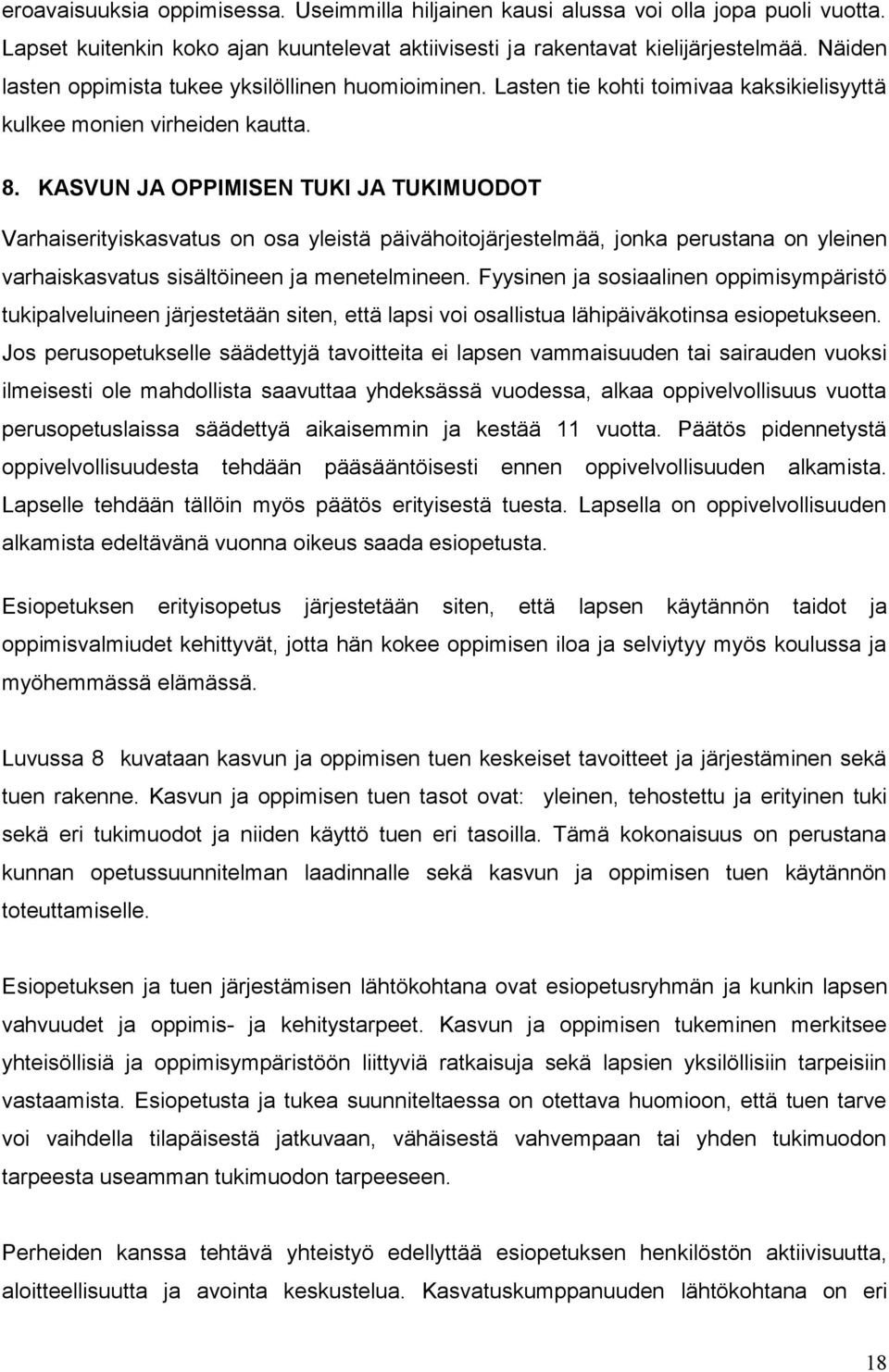 KASVUN JA OPPIMISEN TUKI JA TUKIMUODOT Varhaiserityiskasvatus on osa yleistä päivähoitojärjestelmää, jonka perustana on yleinen varhaiskasvatus sisältöineen ja menetelmineen.