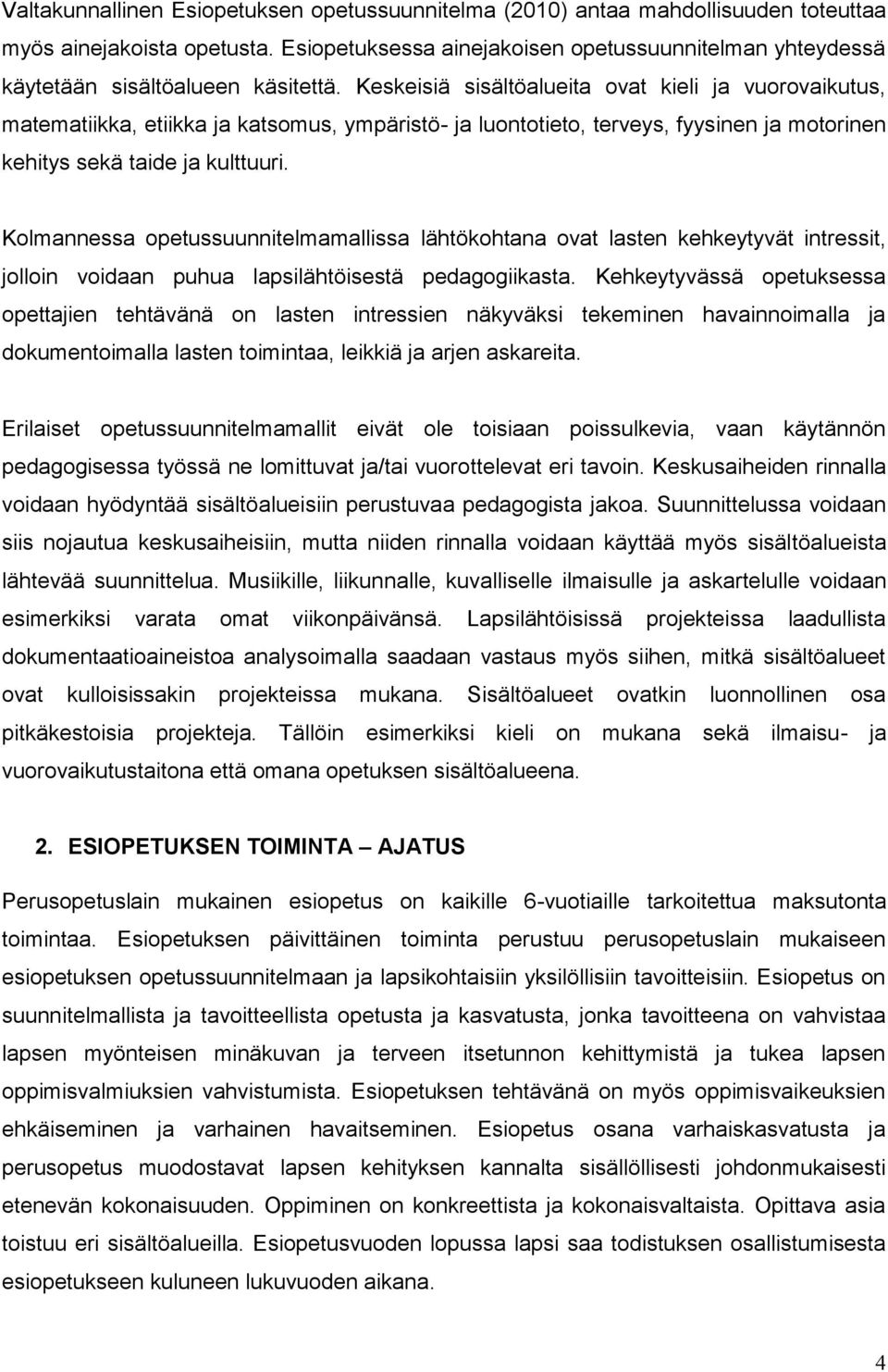 Keskeisiä sisältöalueita ovat kieli ja vuorovaikutus, matematiikka, etiikka ja katsomus, ympäristö- ja luontotieto, terveys, fyysinen ja motorinen kehitys sekä taide ja kulttuuri.