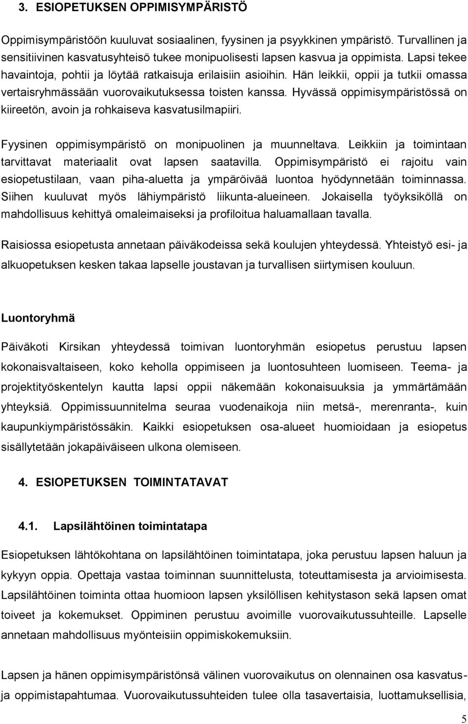 Hän leikkii, oppii ja tutkii omassa vertaisryhmässään vuorovaikutuksessa toisten kanssa. Hyvässä oppimisympäristössä on kiireetön, avoin ja rohkaiseva kasvatusilmapiiri.