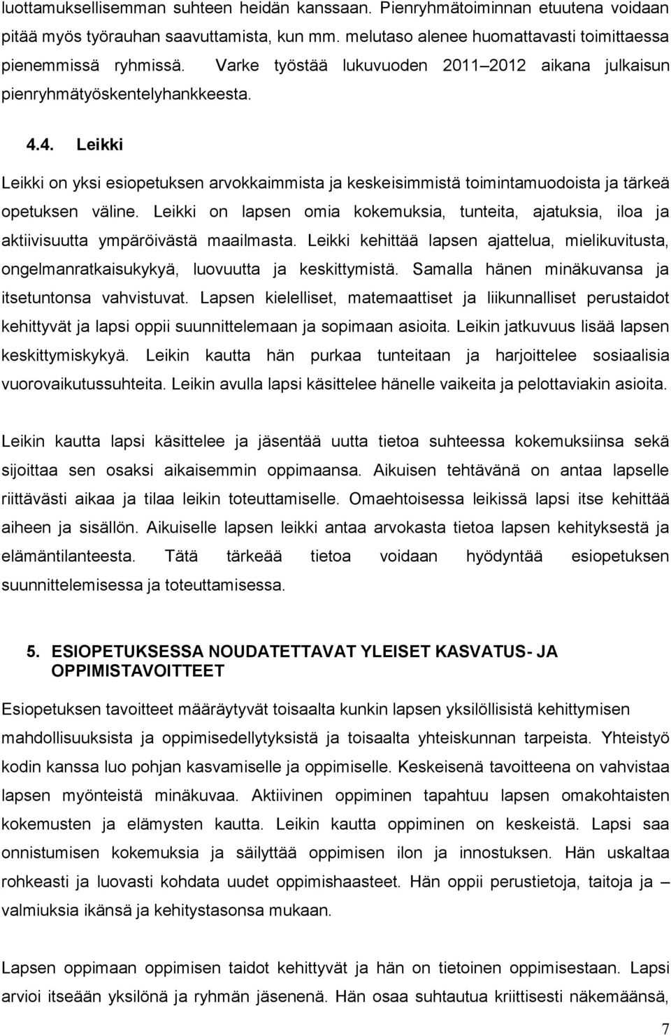 Leikki on lapsen omia kokemuksia, tunteita, ajatuksia, iloa ja aktiivisuutta ympäröivästä maailmasta.