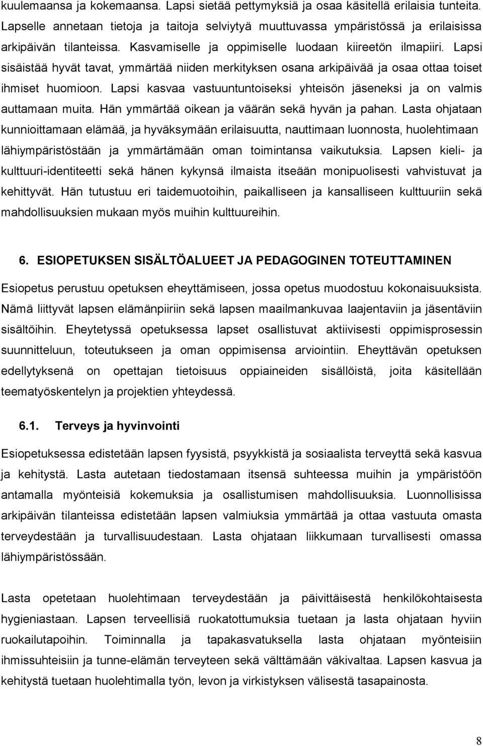 Lapsi kasvaa vastuuntuntoiseksi yhteisön jäseneksi ja on valmis auttamaan muita. Hän ymmärtää oikean ja väärän sekä hyvän ja pahan.