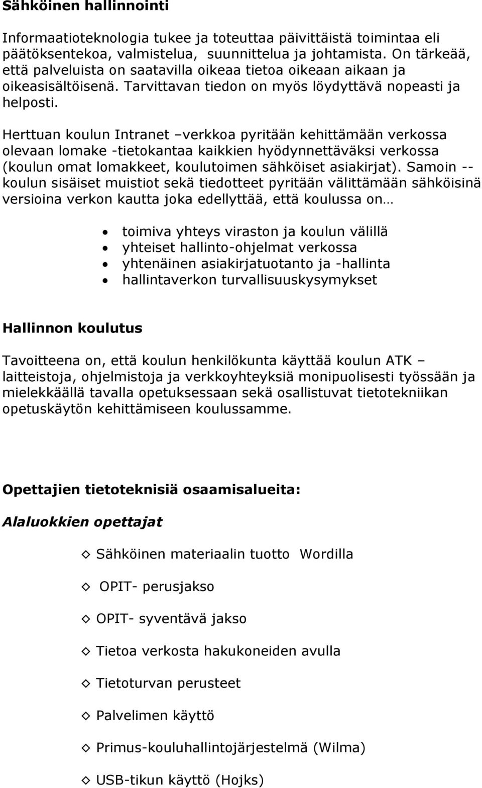 Herttuan koulun Intranet verkkoa pyritään kehittämään verkossa olevaan lomake -tietokantaa kaikkien hyödynnettäväksi verkossa (koulun omat lomakkeet, koulutoimen sähköiset asiakirjat).