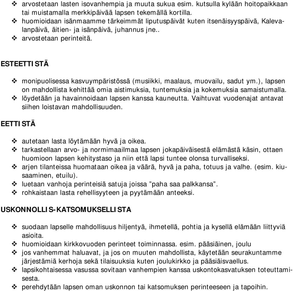 ESTEETTISTÄ monipuolisessa kasvuympäristössä (musiikki, maalaus, muovailu, sadut ym.), lapsen on mahdollista kehittää omia aistimuksia, tuntemuksia ja kokemuksia samaistumalla.