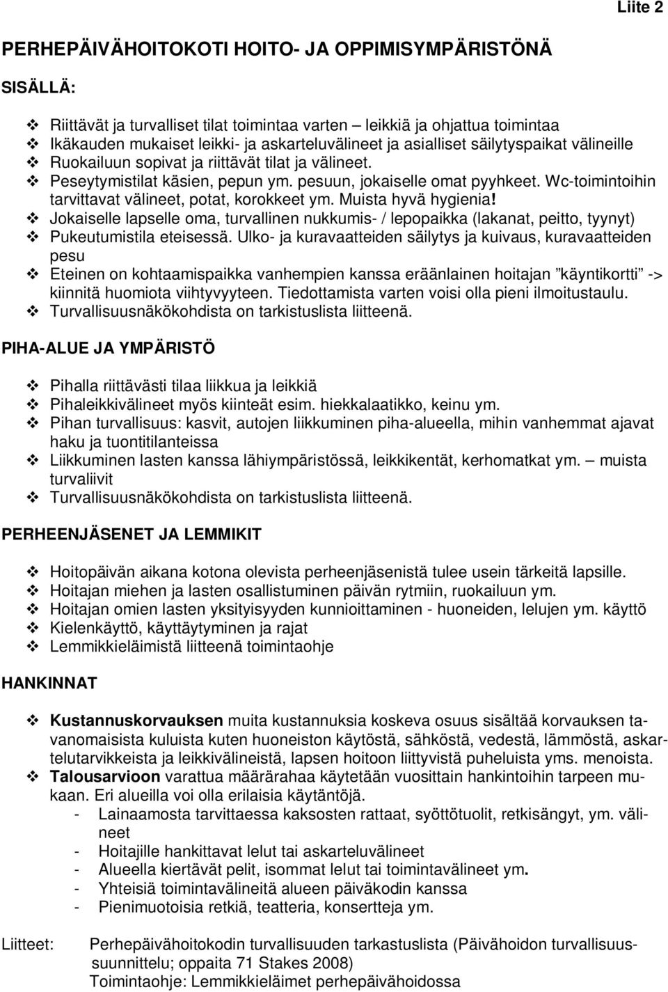 Wc-toimintoihin tarvittavat välineet, potat, korokkeet ym. Muista hyvä hygienia! Jokaiselle lapselle oma, turvallinen nukkumis- / lepopaikka (lakanat, peitto, tyynyt) Pukeutumistila eteisessä.