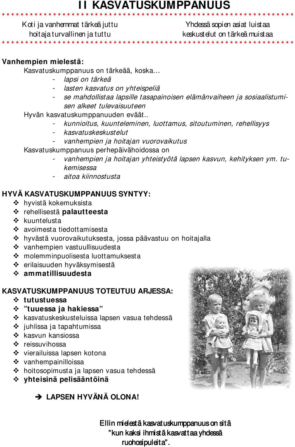 . - kunnioitus, kuunteleminen, luottamus, sitoutuminen, rehellisyys - kasvatuskeskustelut - vanhempien ja hoitajan vuorovaikutus Kasvatuskumppanuus perhepäivähoidossa on - vanhempien ja hoitajan