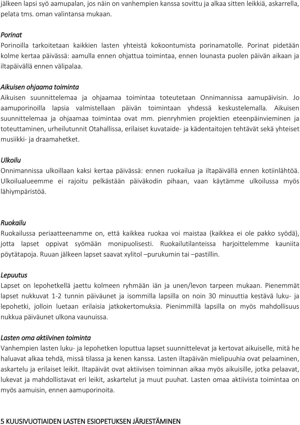 Porinat pidetään kolme kertaa päivässä: aamulla ennen ohjattua toimintaa, ennen lounasta puolen päivän aikaan ja iltapäivällä ennen välipalaa.