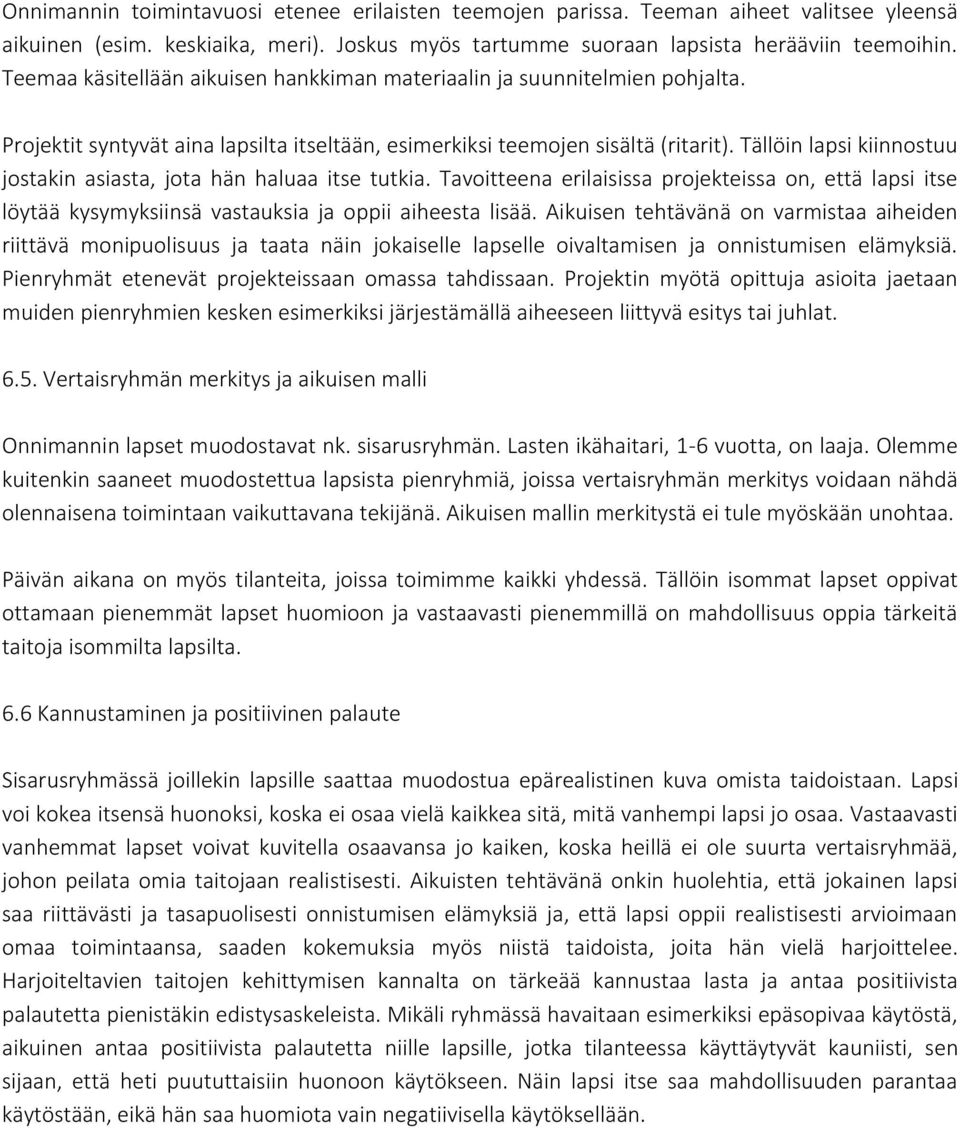 Tällöin lapsi kiinnostuu jostakin asiasta, jota hän haluaa itse tutkia. Tavoitteena erilaisissa projekteissa on, että lapsi itse löytää kysymyksiinsä vastauksia ja oppii aiheesta lisää.