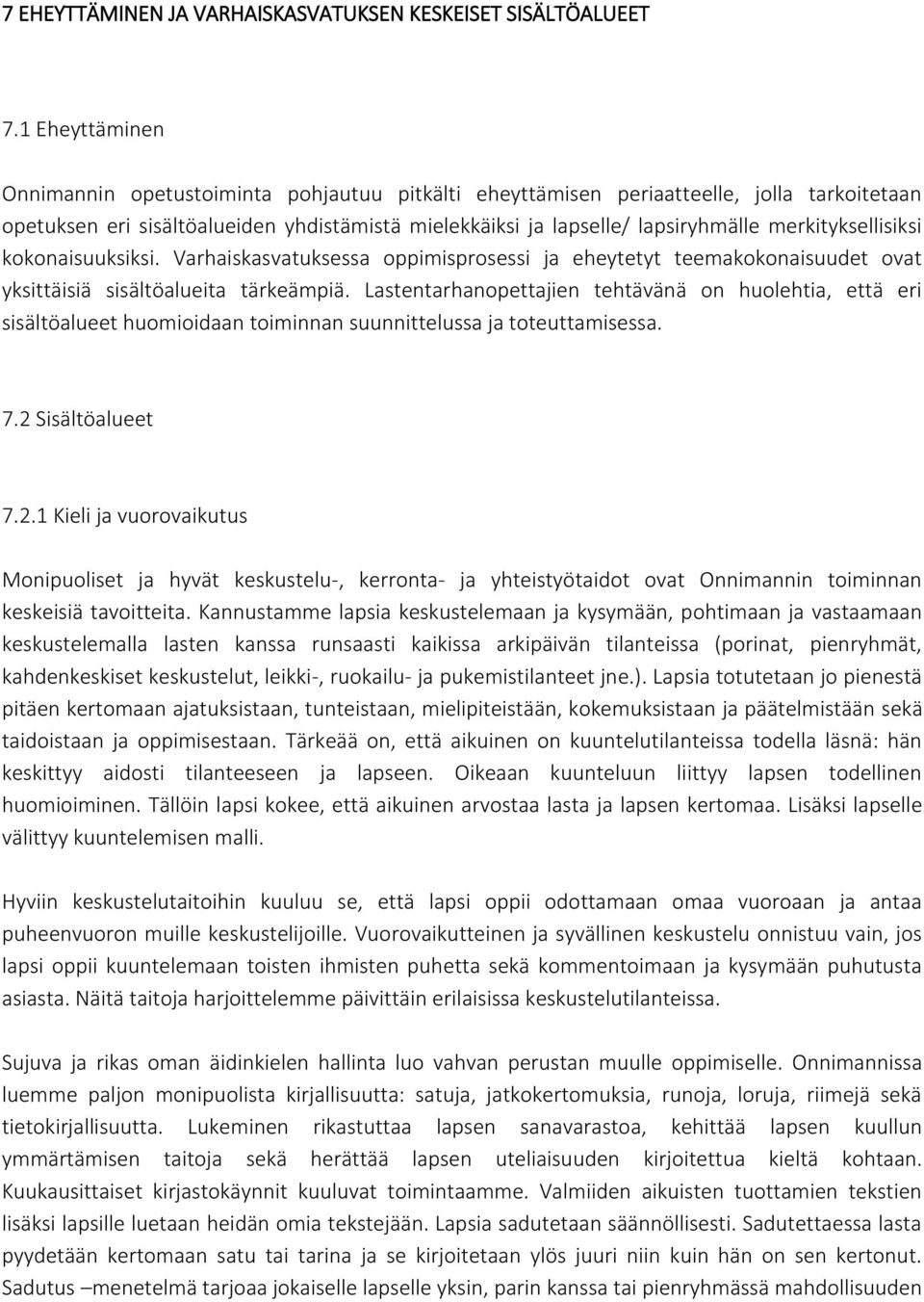 merkityksellisiksi kokonaisuuksiksi. Varhaiskasvatuksessa oppimisprosessi ja eheytetyt teemakokonaisuudet ovat yksittäisiä sisältöalueita tärkeämpiä.