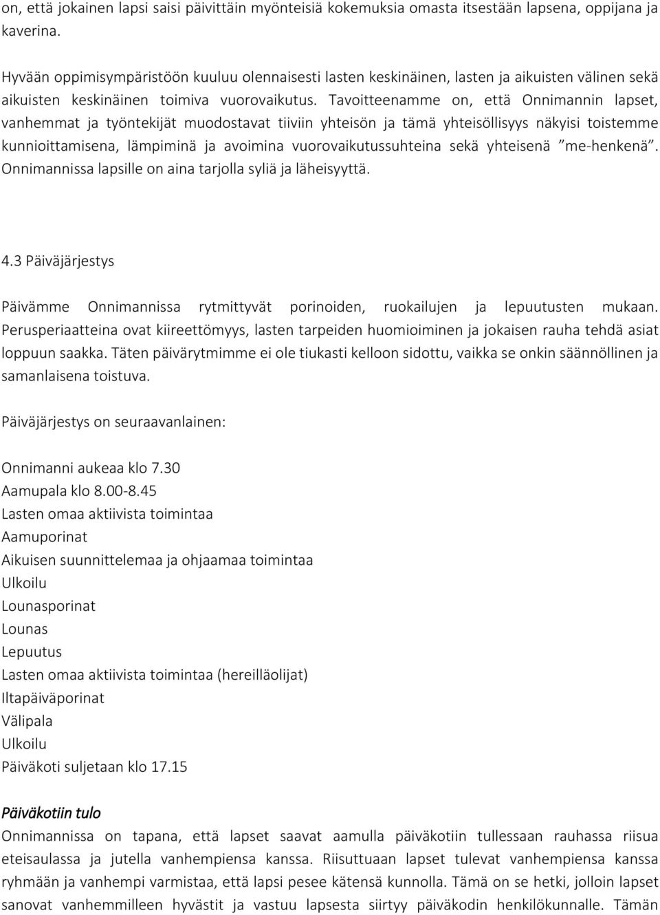 Tavoitteenamme on, että Onnimannin lapset, vanhemmat ja työntekijät muodostavat tiiviin yhteisön ja tämä yhteisöllisyys näkyisi toistemme kunnioittamisena, lämpiminä ja avoimina vuorovaikutussuhteina