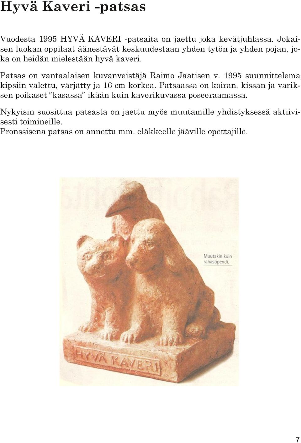 Patsas on vantaalaisen kuvanveistäjä Raimo Jaatisen v. 1995 suunnittelema kipsiin valettu, värjätty ja 16 cm korkea.