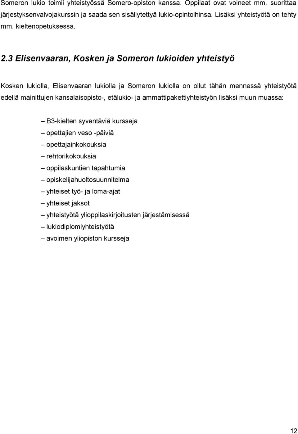 3 Elisenvaaran, Kosken ja Someron lukioiden yhteistyö Kosken lukiolla, Elisenvaaran lukiolla ja Someron lukiolla on ollut tähän mennessä yhteistyötä edellä mainittujen kansalaisopisto-,