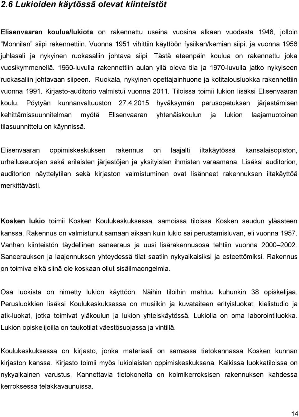 1960-luvulla rakennettiin aulan yllä oleva tila ja 1970-luvulla jatko nykyiseen ruokasaliin johtavaan siipeen. Ruokala, nykyinen opettajainhuone ja kotitalousluokka rakennettiin vuonna 1991.