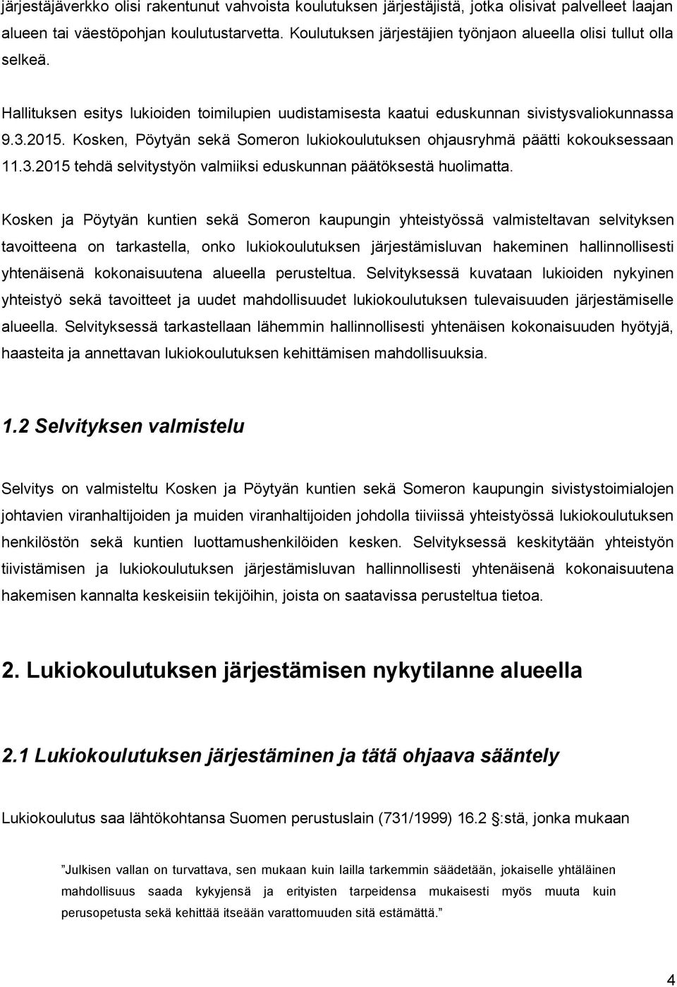 Kosken, Pöytyän sekä Someron lukiokoulutuksen ohjausryhmä päätti kokouksessaan 11.3.2015 tehdä selvitystyön valmiiksi eduskunnan päätöksestä huolimatta.