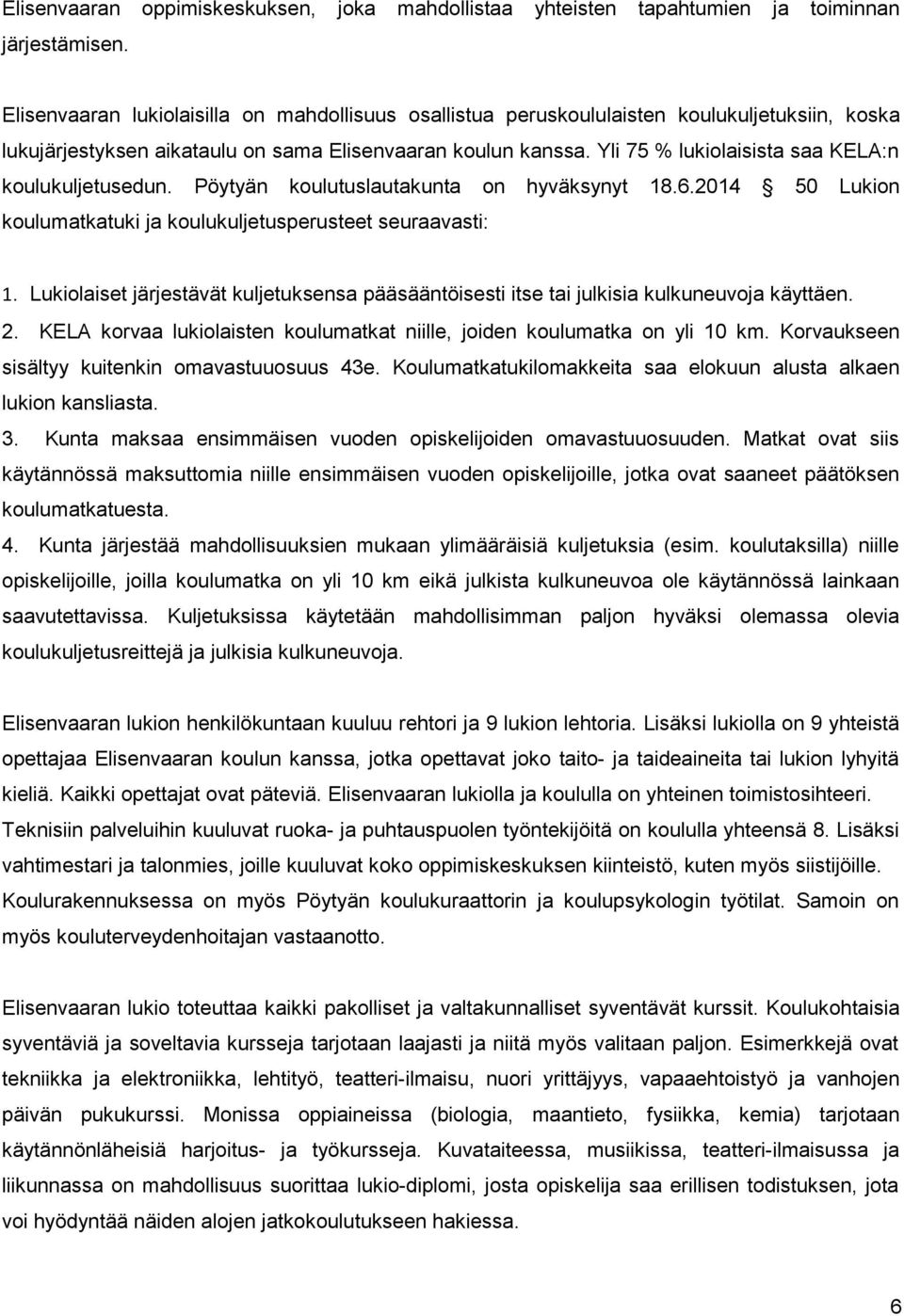 Yli 75 % lukiolaisista saa KELA:n koulukuljetusedun. Pöytyän koulutuslautakunta on hyväksynyt 18.6.2014 50 Lukion koulumatkatuki ja koulukuljetusperusteet seuraavasti: 1.