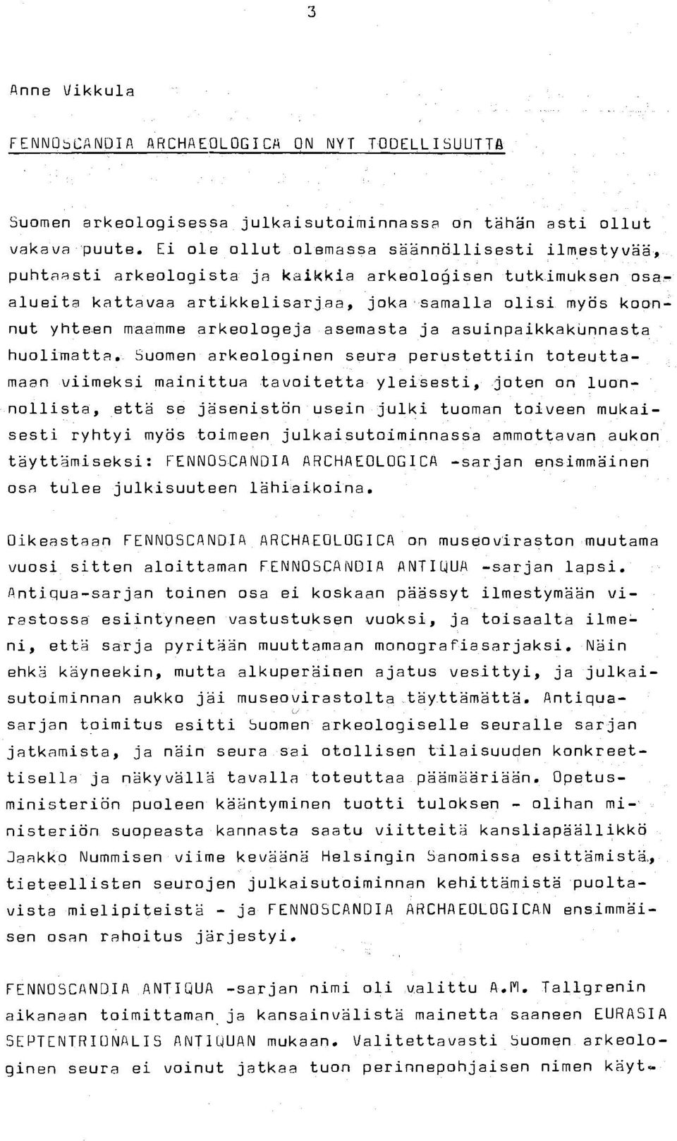 arkeologeja asemasta ja asuinpaikkak~nnasta huolimatta~ Suomen arkeologinen seura perustettiin toteuttamaan viimeksi mainittua tavoitetta yleisesti, joten on luonnollista,että se jäsenisthn usein