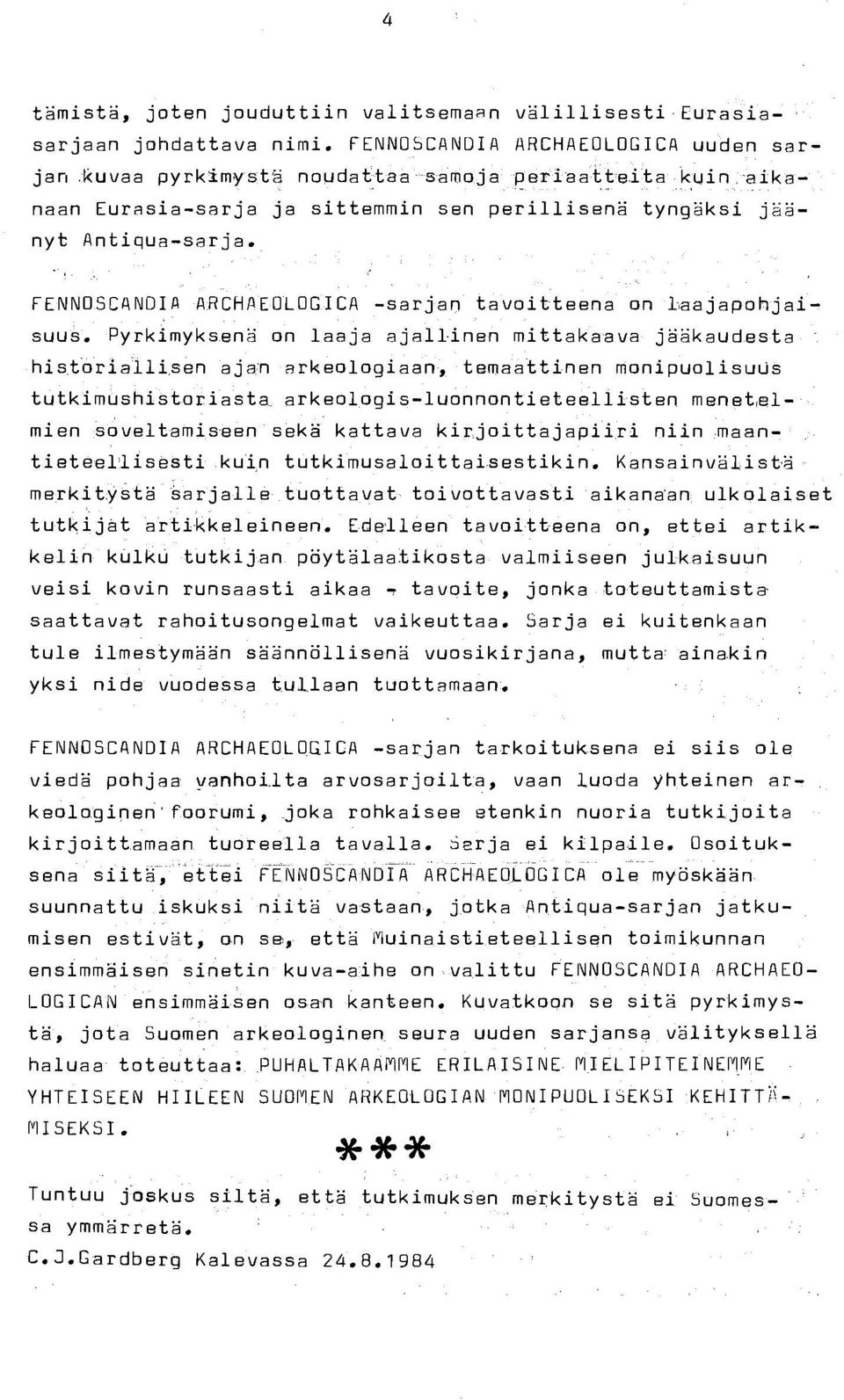 enä on laaja ajallinen mittakaava jääkaudesta hist'oria'lli,senaja:n arkeologiaan~ ternaa:ttinen monipuolisuus tutkimushist.