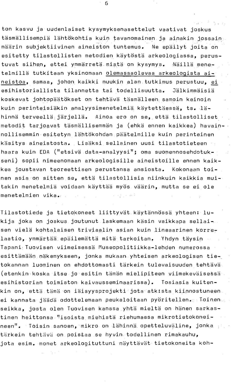 ~äillä menetelmillä tutkitaan yksinomaan olemassaolevaa arkeologista aineistoa, samaa, johon kaikki muukin alan tutkimus perustuu, ei esihistoriallista ~ilannetta tai todellisuutta.