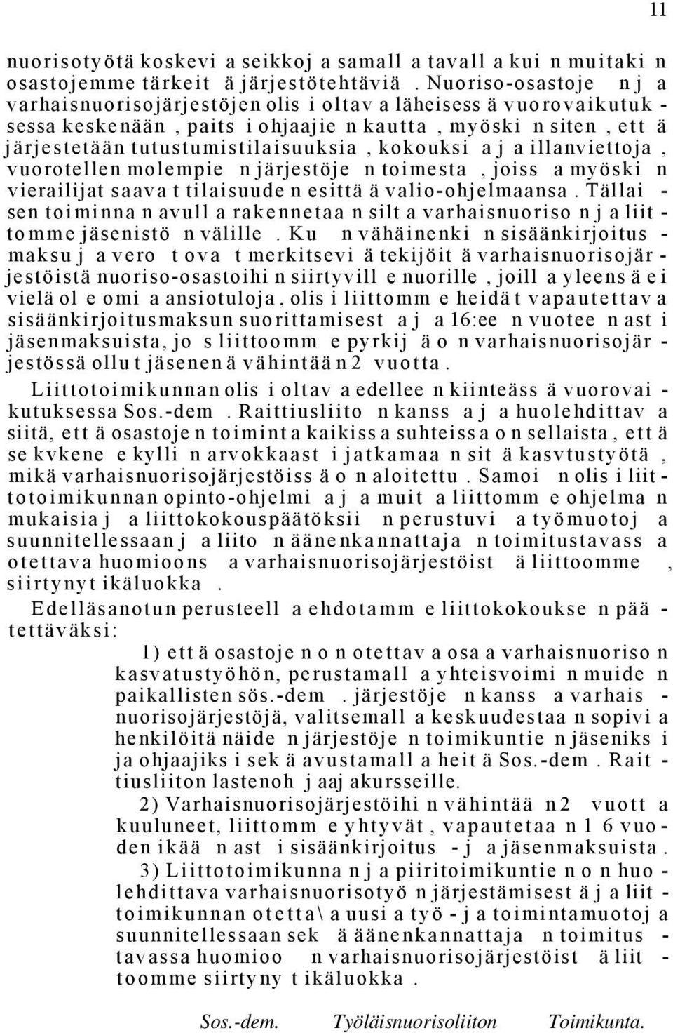 kokouksi a j a illanviettoja, vuorotellen molempie n järjestöje n toimesta, joiss a myöski n vierailijat saava t tilaisuude n esittä ä valio-ohjelmaansa.