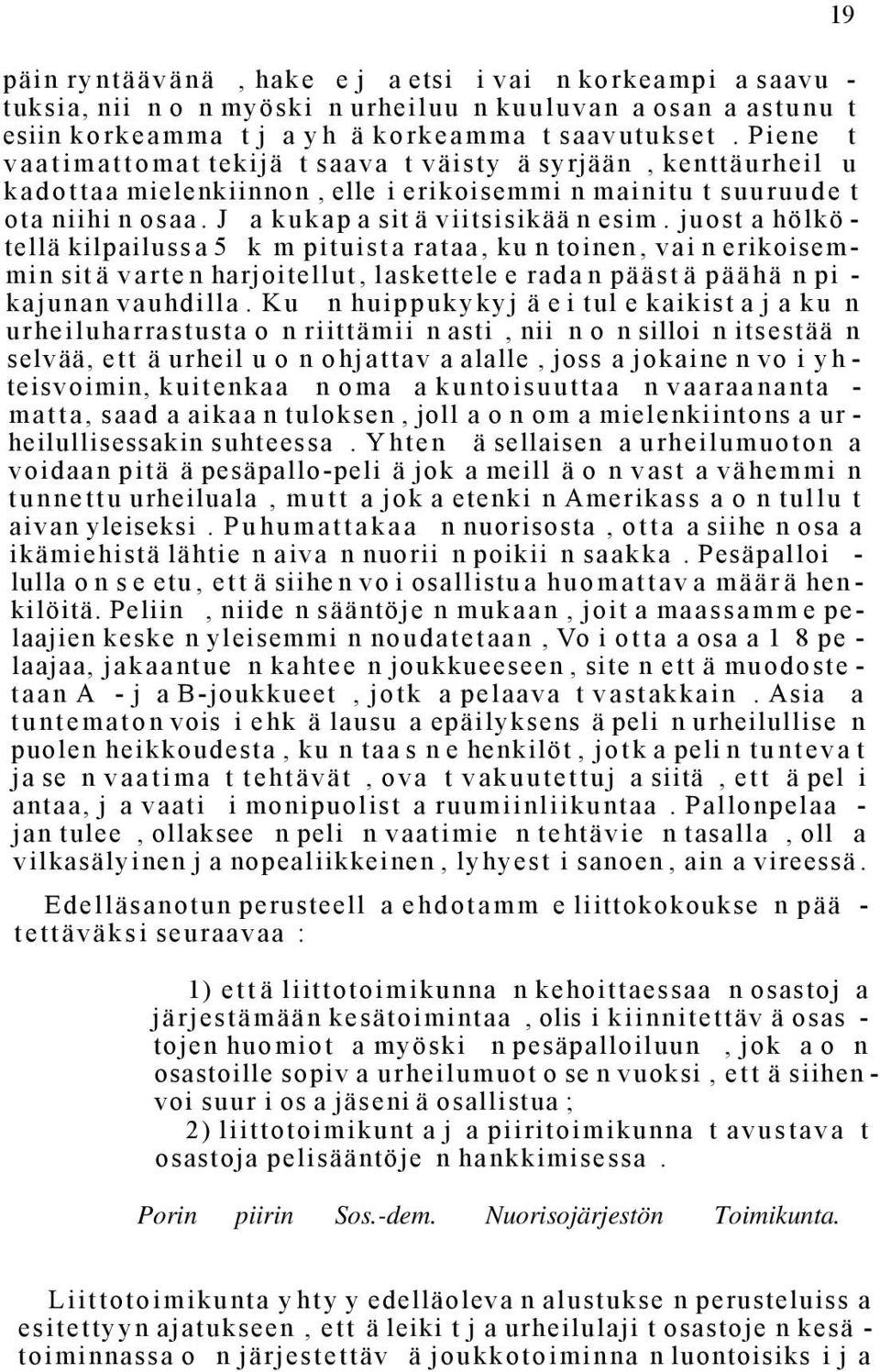 juost a hölkö - tellä kilpailussa 5 k m pituista rataa, ku n toinen, vai n erikoisemmin sit ä varten harjoitellut, laskettele e radan päästä päähä n pi - kajunan vauhdilla.