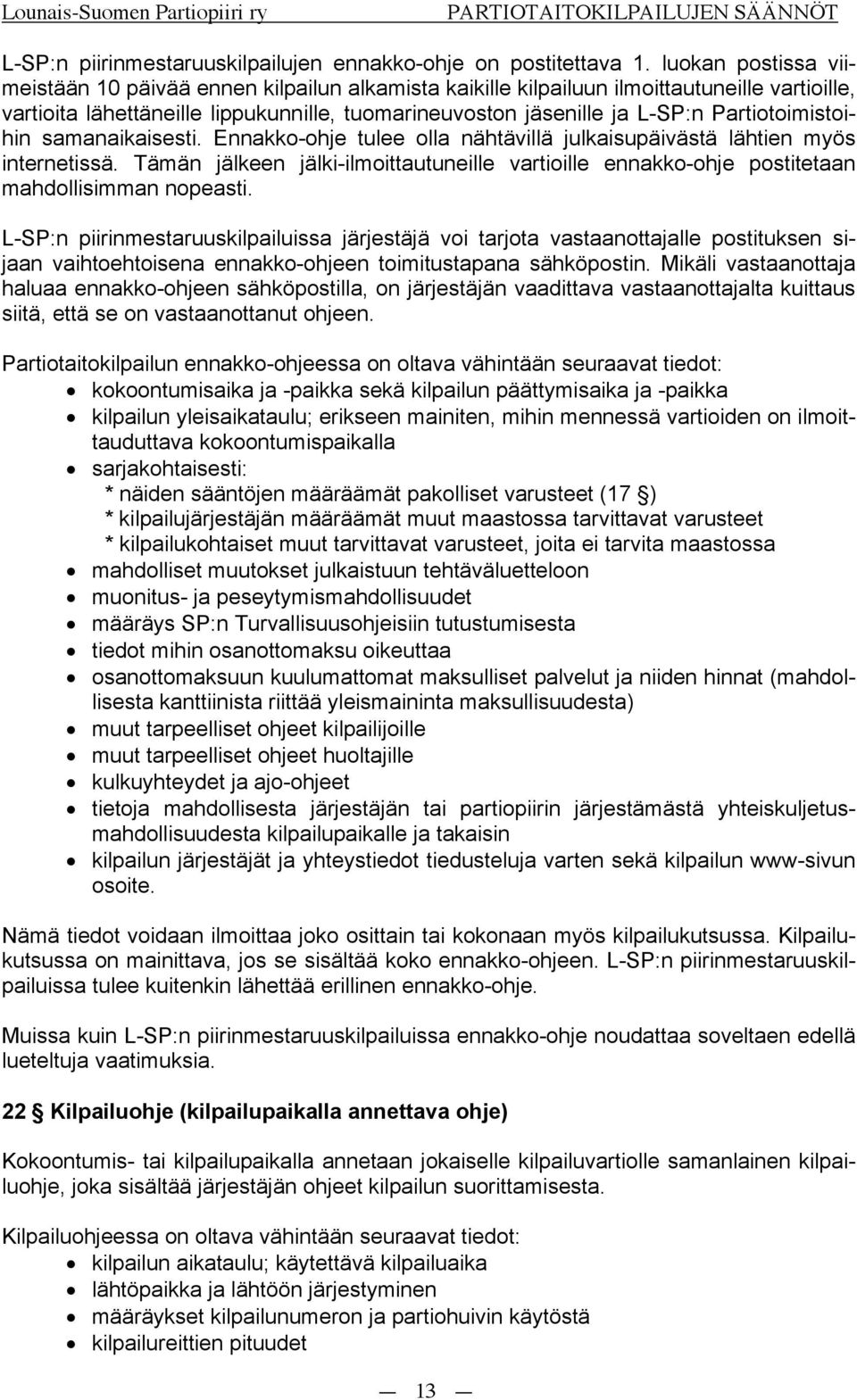 Partiotoimistoihin samanaikaisesti. Ennakko-ohje tulee olla nähtävillä julkaisupäivästä lähtien myös internetissä.