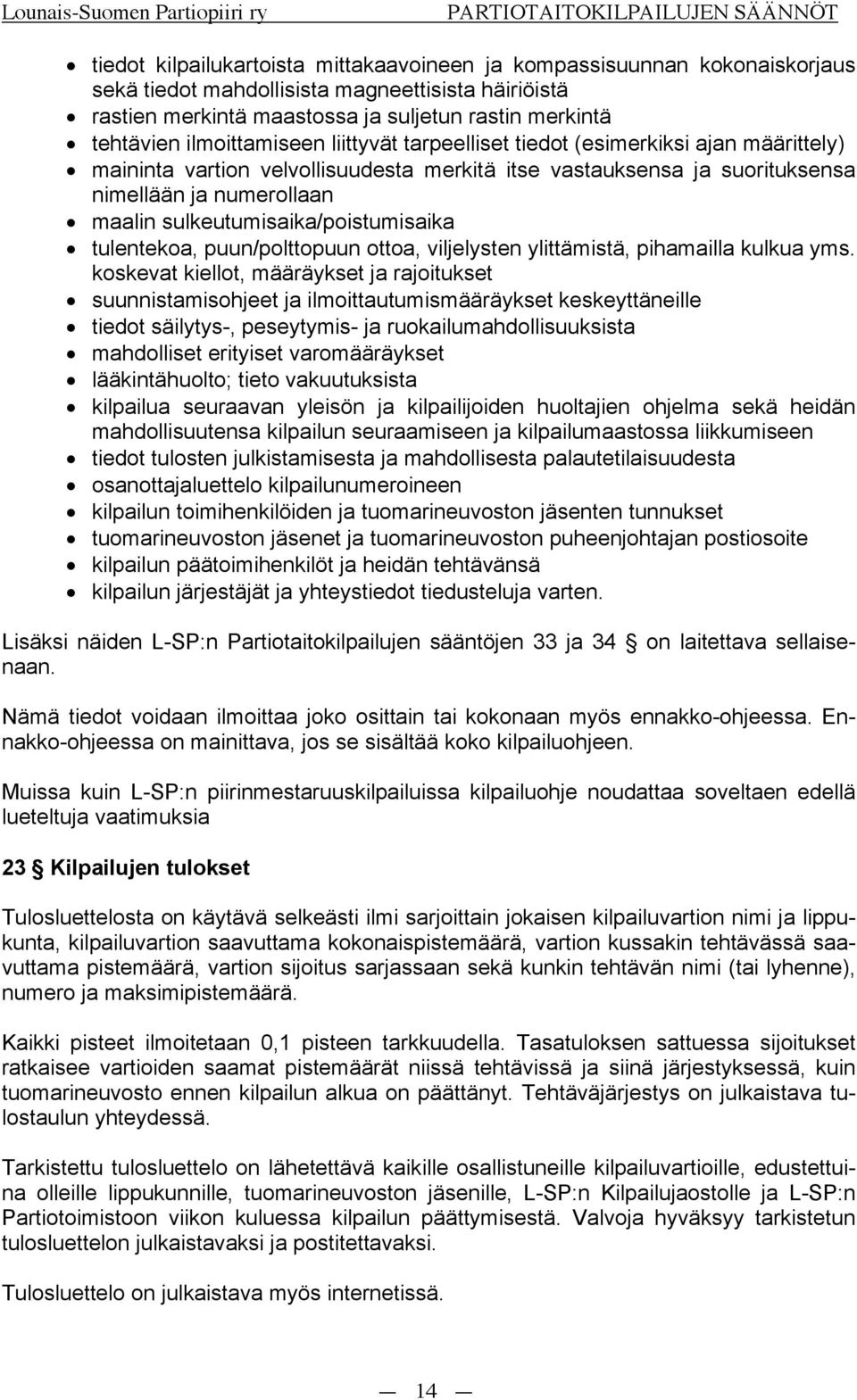 maalin sulkeutumisaika/poistumisaika! tulentekoa, puun/polttopuun ottoa, viljelysten ylittämistä, pihamailla kulkua yms. koskevat kiellot, määräykset ja rajoitukset!