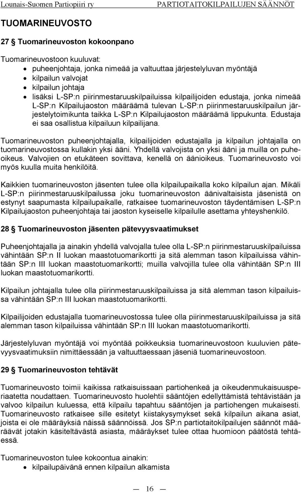 Kilpailujaoston määräämä lippukunta. Edustaja ei saa osallistua kilpailuun kilpailijana.