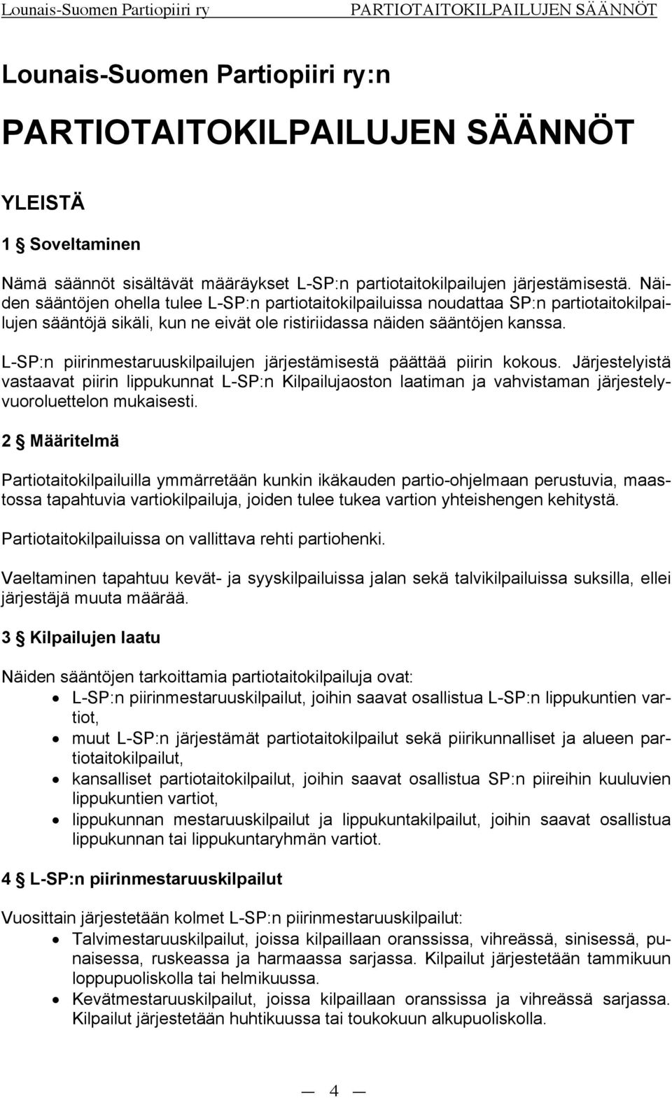 L-SP:n piirinmestaruuskilpailujen järjestämisestä päättää piirin kokous. Järjestelyistä vastaavat piirin lippukunnat L-SP:n Kilpailujaoston laatiman ja vahvistaman järjestelyvuoroluettelon mukaisesti.