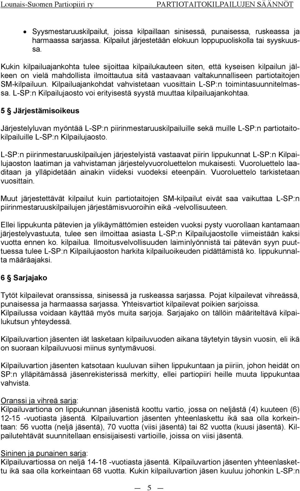 Kilpailuajankohdat vahvistetaan vuosittain L-SP:n toimintasuunnitelmassa. L-SP:n Kilpailujaosto voi erityisestä syystä muuttaa kilpailuajankohtaa.