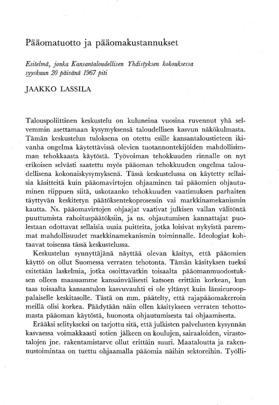 Tämän keskustelun tuloksena on otettu esille kansantaloustieteen ikivanha ongelma käytettävissä olevien tuotannontekijöiden mahdollisimman tehokkaasta käytöstä.