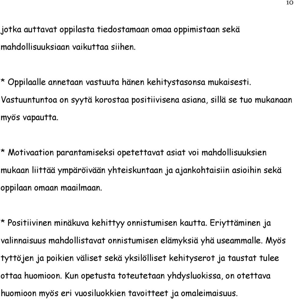 * Motivaation parantamiseksi opetettavat asiat voi mahdollisuuksien mukaan liittää ympäröivään yhteiskuntaan ja ajankohtaisiin asioihin sekä oppilaan omaan maailmaan.