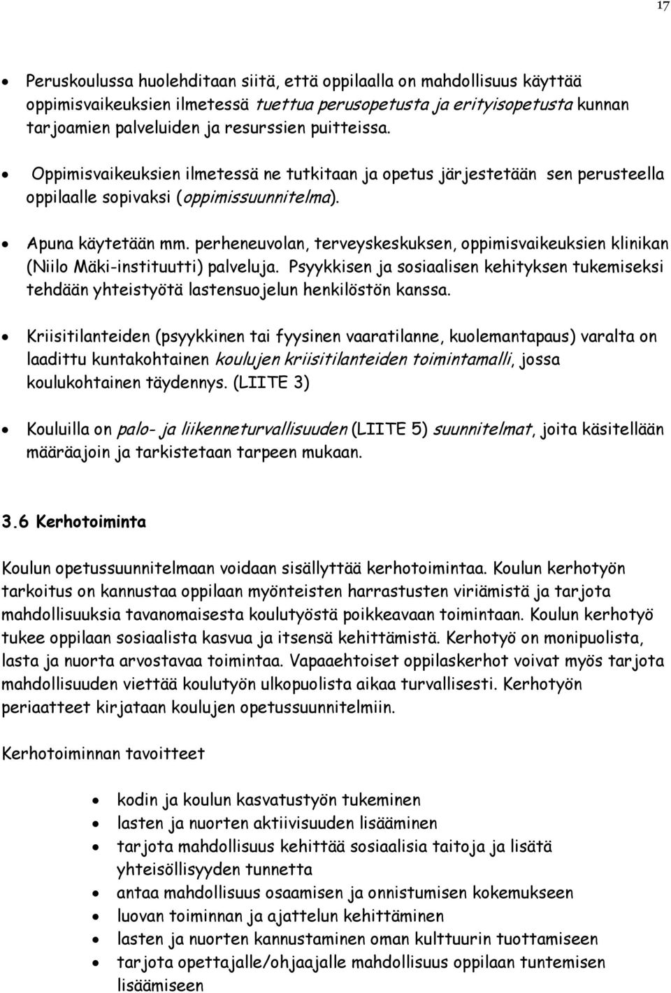 perheneuvolan, terveyskeskuksen, oppimisvaikeuksien klinikan (Niilo Mäki-instituutti) palveluja. Psyykkisen ja sosiaalisen kehityksen tukemiseksi tehdään yhteistyötä lastensuojelun henkilöstön kanssa.