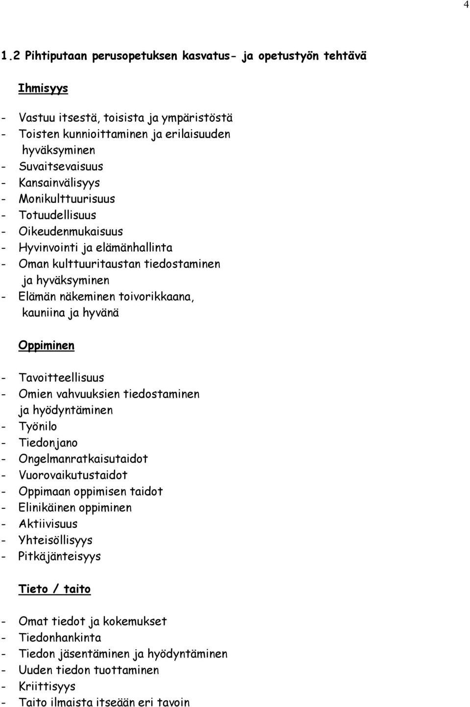 kauniina ja hyvänä Oppiminen - Tavoitteellisuus - Omien vahvuuksien tiedostaminen ja hyödyntäminen - Työnilo - Tiedonjano - Ongelmanratkaisutaidot - Vuorovaikutustaidot - Oppimaan oppimisen taidot -