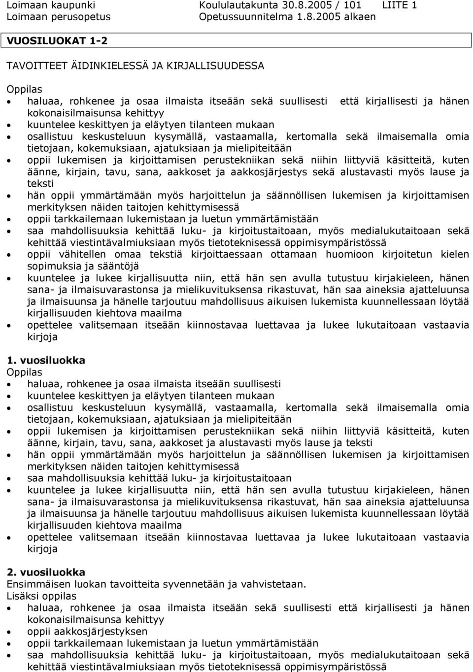 2005 alkaen VUOSILUOKAT 1-2 TAVOITTEET ÄIDINKIELESSÄ JA KIRJALLISUUDESSA haluaa, rohkenee ja osaa ilmaista itseään sekä suullisesti että kirjallisesti ja hänen kokonaisilmaisunsa kehittyy kuuntelee