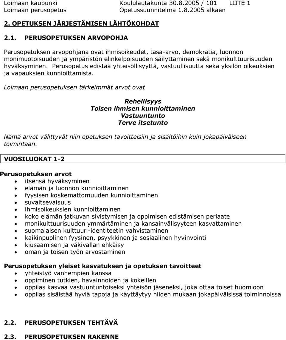 demokratia, luonnon monimuotoisuuden ja ympäristön elinkelpoisuuden säilyttäminen sekä monikulttuurisuuden hyväksyminen.