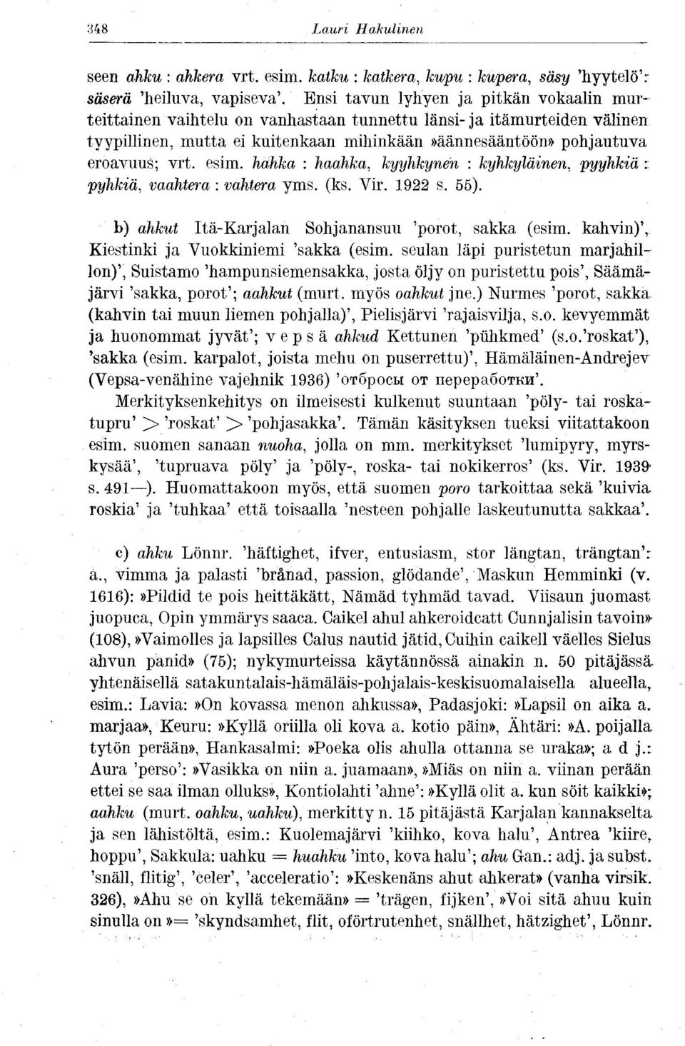 esim. hahka : haahka, kyyhkynen : kyhkyläinen, pyyhkiä :: pyhkiä, vaahtera : vahtera yms. (ks. Vir. 1922 s. 55). b) ahkut Itä-Karjalan Sohjanansuu 'porot, sakka (esim.