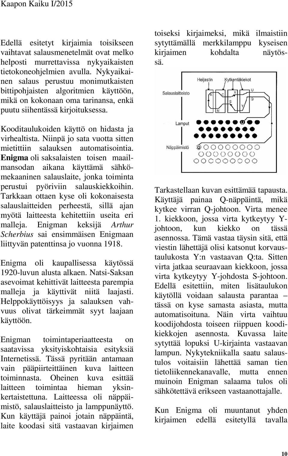 Kooditaulukoiden käyttö on hidasta ja virhealtista. Niinpä jo sata vuotta sitten mietittiin salauksen automatisointia.