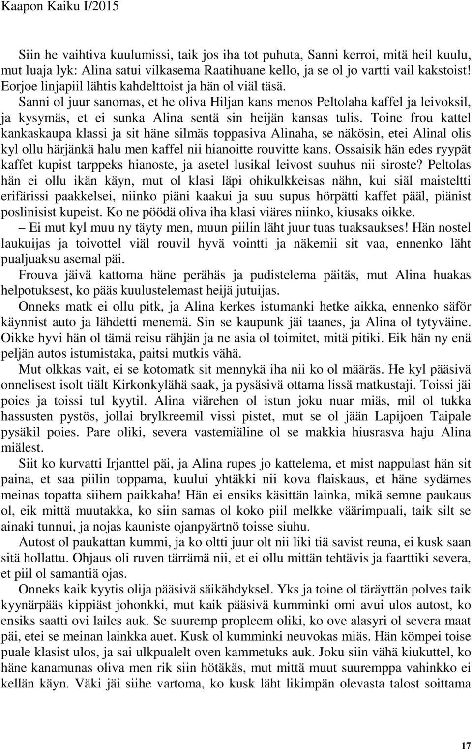 Sanni ol juur sanomas, et he oliva Hiljan kans menos Peltolaha kaffel ja leivoksil, ja kysymäs, et ei sunka Alina sentä sin heijän kansas tulis.