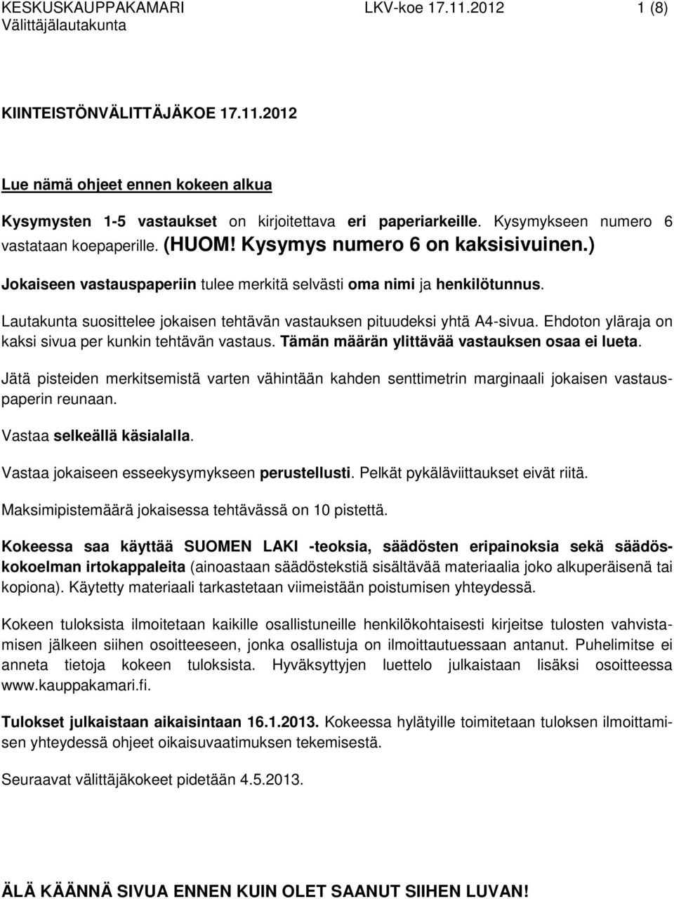 Lautakunta suosittelee jokaisen tehtävän vastauksen pituudeksi yhtä A4-sivua. Ehdoton yläraja on kaksi sivua per kunkin tehtävän vastaus. Tämän määrän ylittävää vastauksen osaa ei lueta.