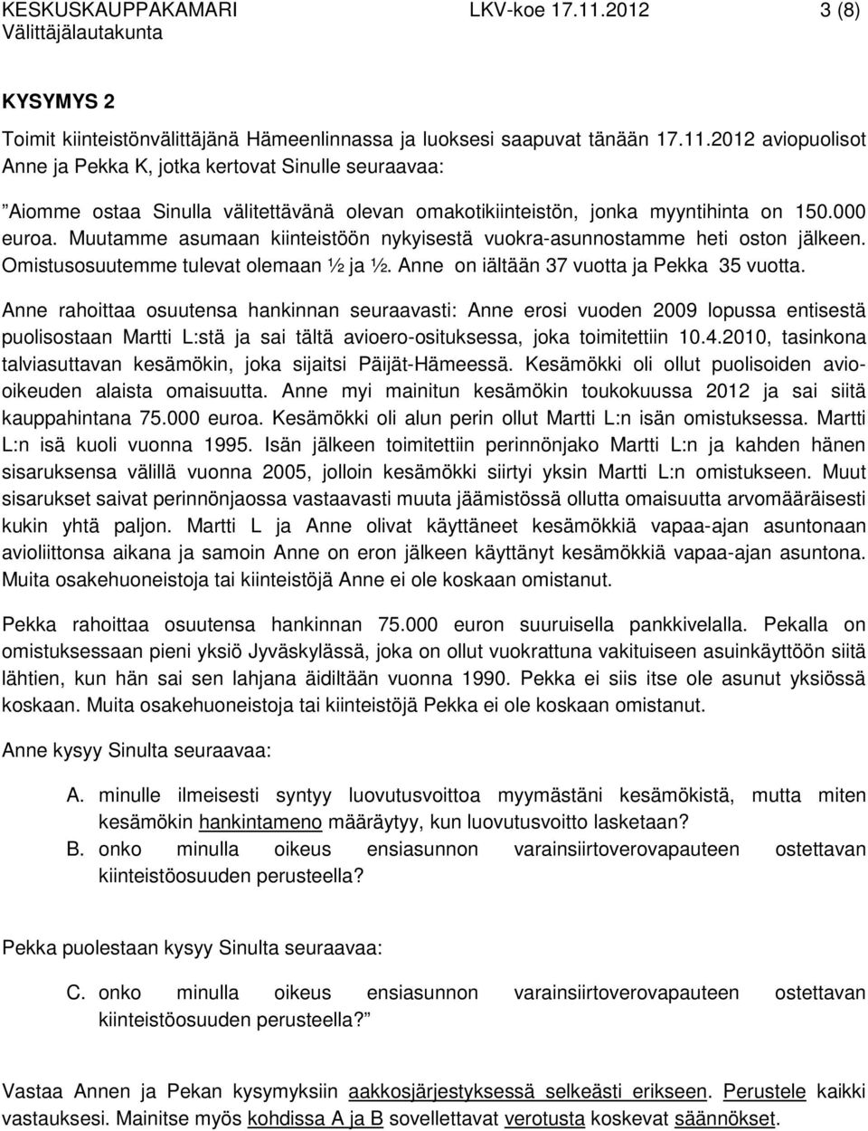 Anne rahoittaa osuutensa hankinnan seuraavasti: Anne erosi vuoden 2009 lopussa entisestä puolisostaan Martti L:stä ja sai tältä avioero-osituksessa, joka toimitettiin 10.4.