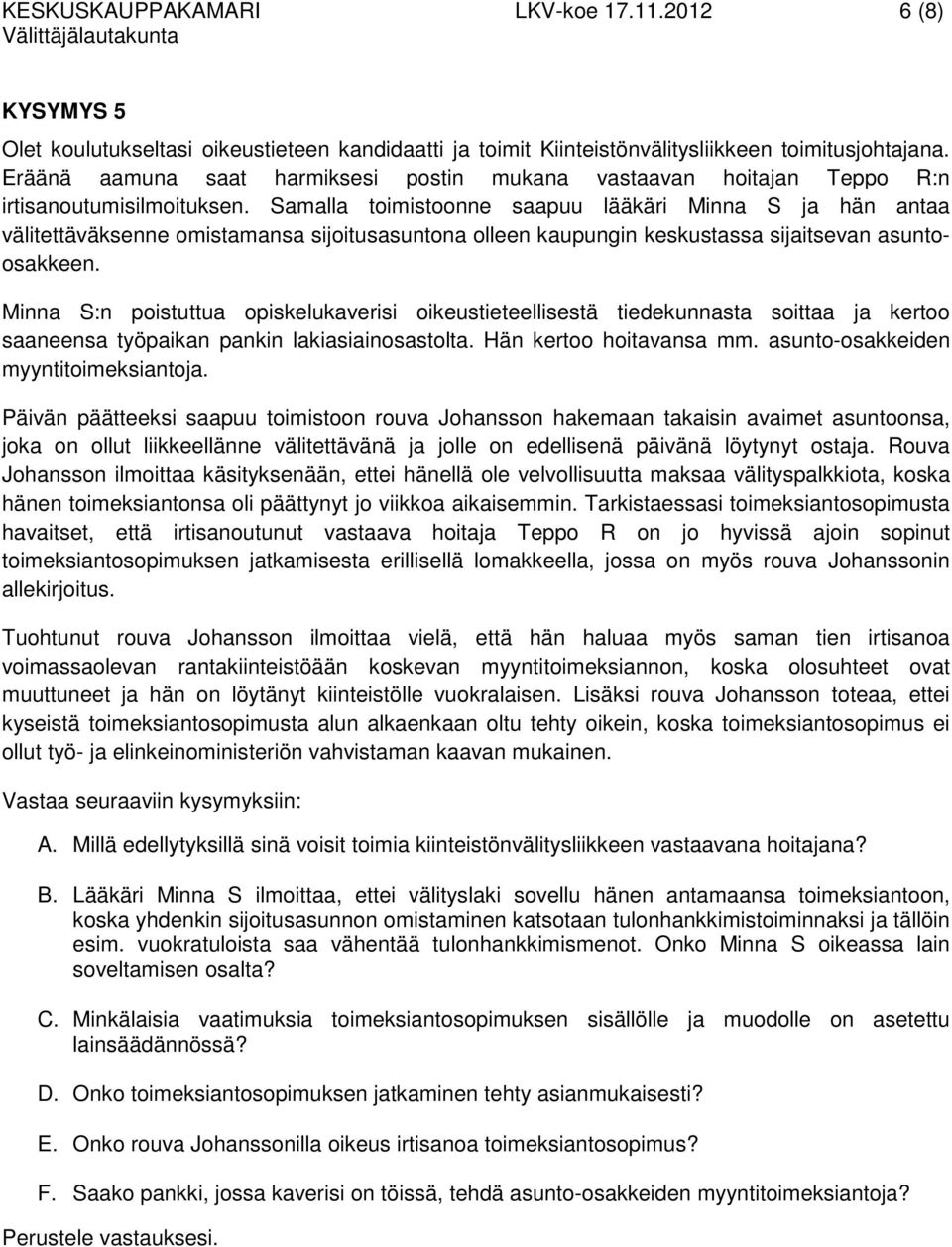 Samalla toimistoonne saapuu lääkäri Minna S ja hän antaa välitettäväksenne omistamansa sijoitusasuntona olleen kaupungin keskustassa sijaitsevan asuntoosakkeen.