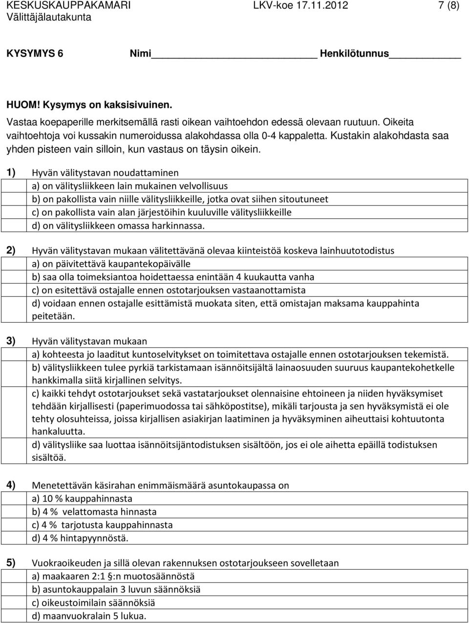 1) Hyvän välitystavan noudattaminen a) on välitysliikkeen lain mukainen velvollisuus b) on pakollista vain niille välitysliikkeille, jotka ovat siihen sitoutuneet c) on pakollista vain alan