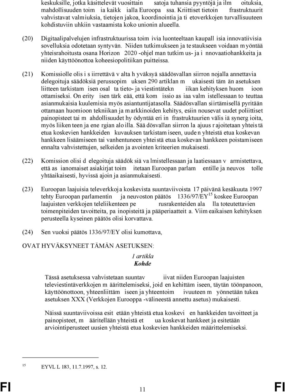 (20) Digitaalipalvelujen infrastruktuurissa toim ivia luonteeltaan kaupall isia innovatiivisia sovelluksia odotetaan syntyvän.