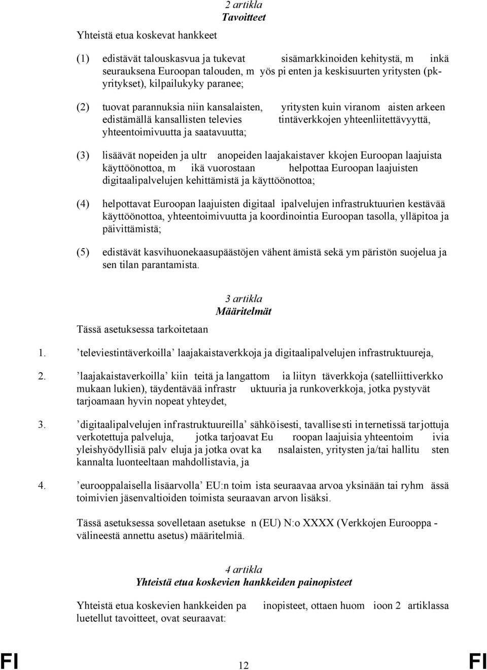 yhteentoimivuutta ja saatavuutta; (3) lisäävät nopeiden ja ultr anopeiden laajakaistaver kkojen Euroopan laajuista käyttöönottoa, m ikä vuorostaan helpottaa Euroopan laajuisten digitaalipalvelujen