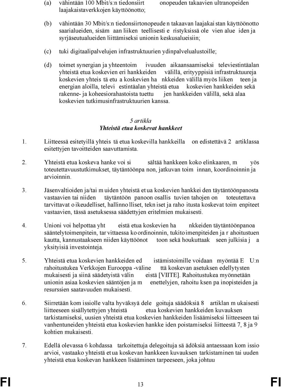 ydinpalvelualustoille; (d) toimet synergian ja yhteentoim ivuuden aikaansaamiseksi televiestintäalan yhteistä etua koskevien eri hankkeiden välillä, erityyppisiä infrastruktuureja koskevien yhteis tä