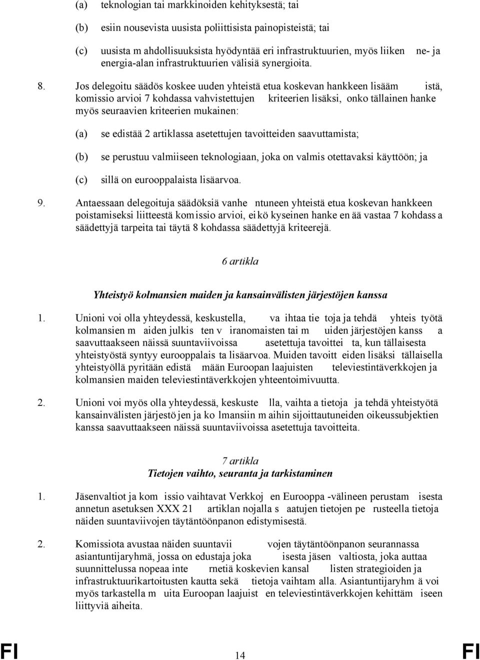 Jos delegoitu säädös koskee uuden yhteistä etua koskevan hankkeen lisääm istä, komissio arvioi 7 kohdassa vahvistettujen kriteerien lisäksi, onko tällainen hanke myös seuraavien kriteerien mukainen: