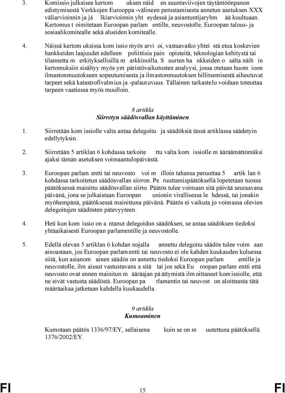 Näissä kertom uksissa kom issio myös arvi oi, vastaavatko yhtei stä etua koskevien hankkeiden laajuudet edelleen poliittisia pain opisteitä, teknologian kehitystä tai tilannetta m erkityksellisillä m