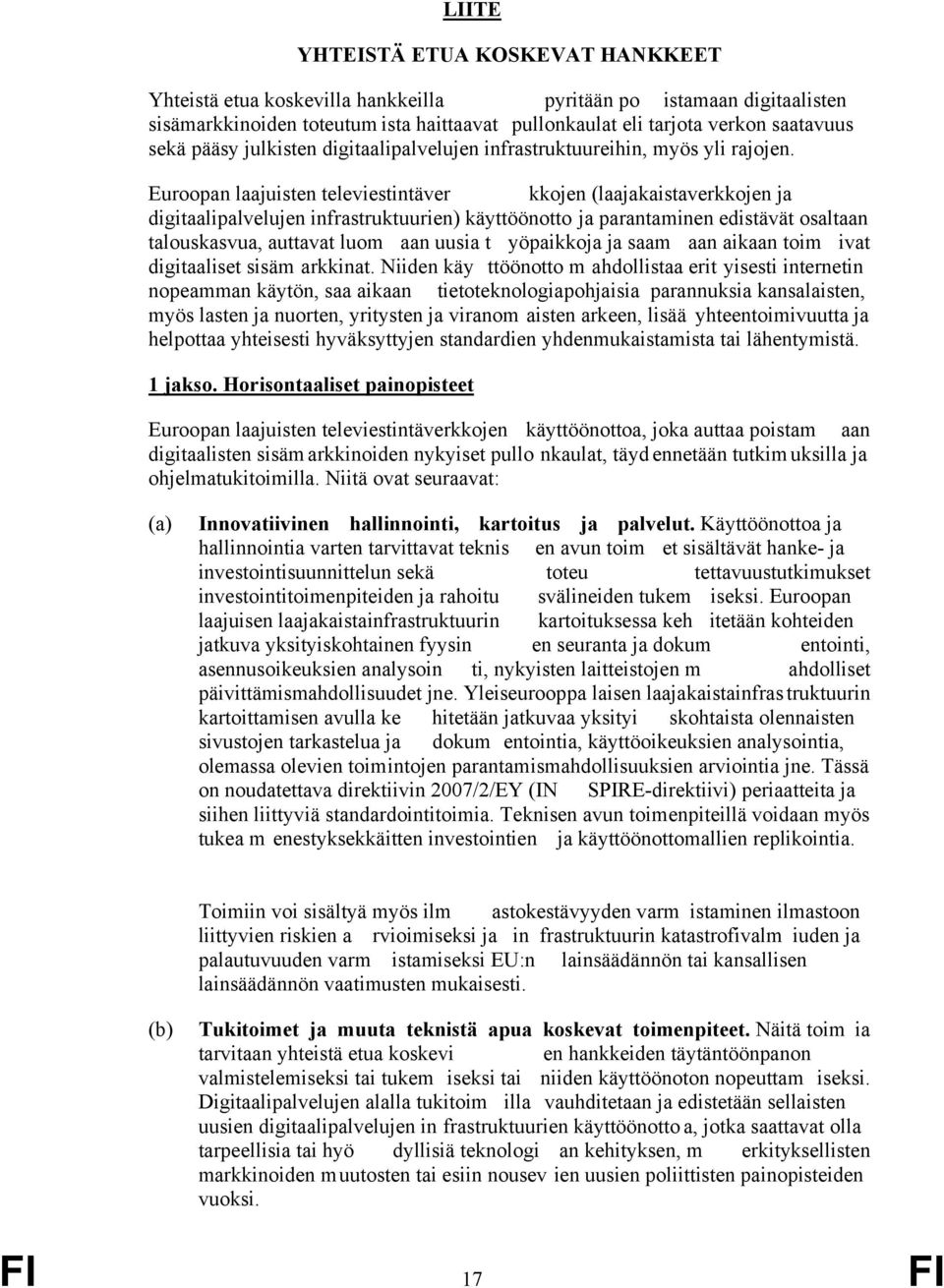 Euroopan laajuisten televiestintäver kkojen (laajakaistaverkkojen ja digitaalipalvelujen infrastruktuurien) käyttöönotto ja parantaminen edistävät osaltaan talouskasvua, auttavat luom aan uusia t